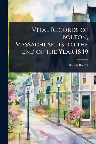 Vital Records of Bolton Massachusetts to the end of the Year 1849