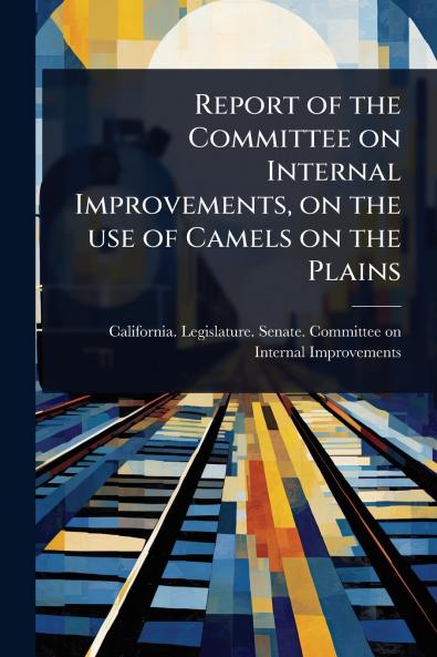 Report of the Committee on Internal Improvements on the use of Camels on the Plains