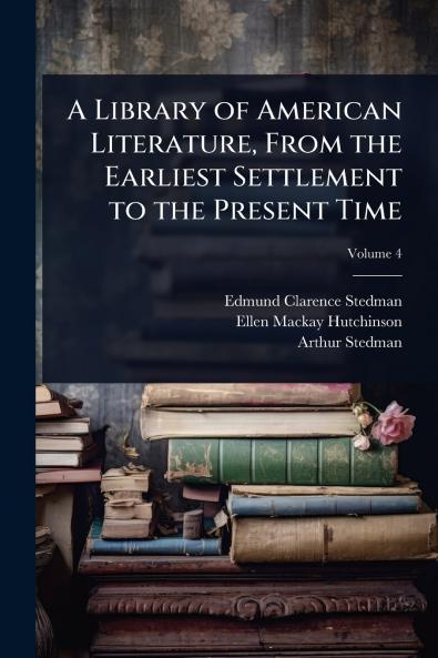 Library of American Literature From the Earliest Settlement to the Present Time