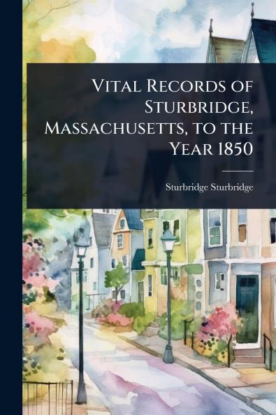 Vital Records of Sturbridge Massachusetts to the Year 1850