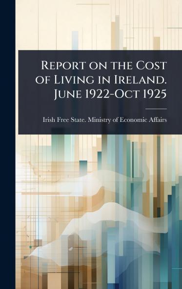 Report on the Cost of Living in Ireland. June 1922-Oct 1925