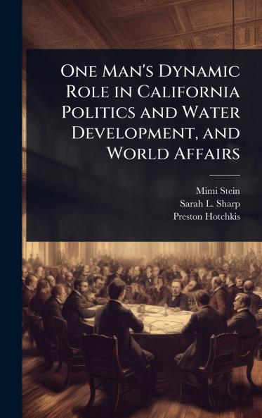 One Man's Dynamic Role in California Politics and Water Development and World Affairs