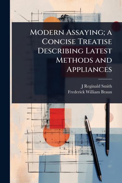 Modern Assaying; a Concise Treatise Describing Latest Methods and Appliances