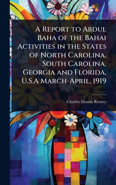 Report to Abdul Baha of the Bahai Activities in the States of North Carolina South Carolina Georgia and Florida U.S.A March-April 1919
