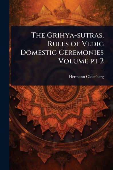 Grihya-sutras Rules of Vedic Domestic Ceremonies Volume pt.2