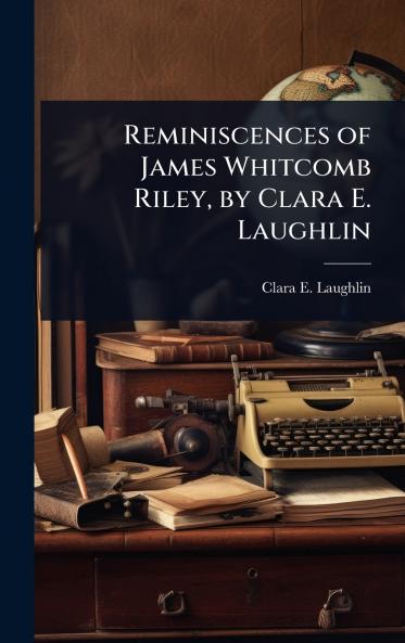 Reminiscences of James Whitcomb Riley by Clara E. Laughlin