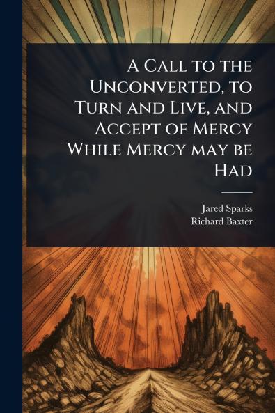 Call to the Unconverted to Turn and Live and Accept of Mercy While Mercy may be Had