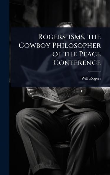 Rogers-isms the Cowboy Philosopher of the Peace Conference