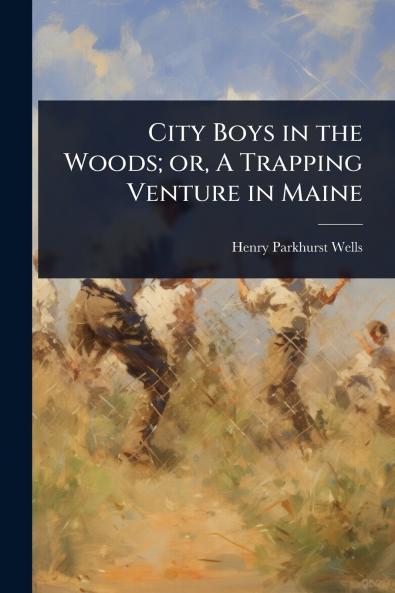 City Boys in the Woods; or A Trapping Venture in Maine