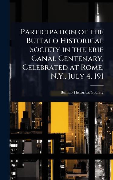 Participation of the Buffalo Historical Society in the Erie Canal Centenary Celebrated at Rome N.Y. July 4 191