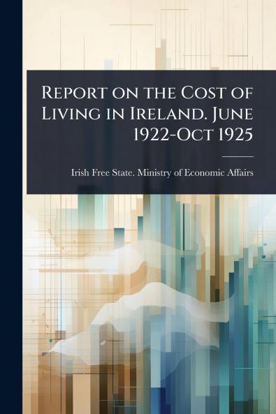 Report on the Cost of Living in Ireland. June 1922-Oct 1925