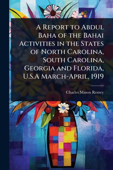 Report to Abdul Baha of the Bahai Activities in the States of North Carolina South Carolina Georgia and Florida U.S.A March-April 1919