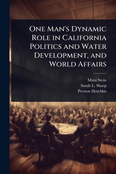 One Man's Dynamic Role in California Politics and Water Development and World Affairs