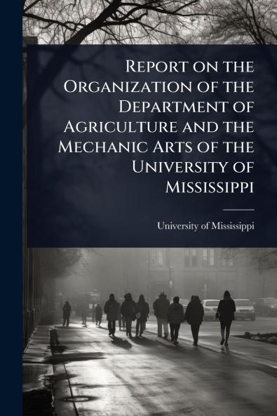Report on the Organization of the Department of Agriculture and the Mechanic Arts of the University of Mississippi