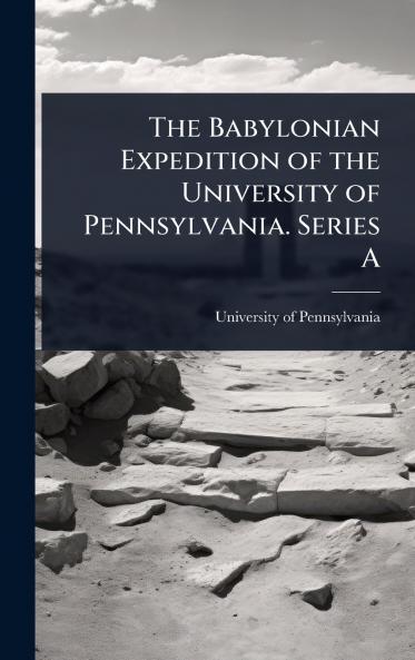 The Babylonian Expedition of the University of Pennsylvania. Series A
