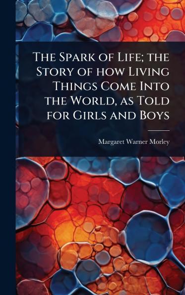 Spark of Life; the Story of how Living Things Come Into the World as Told for Girls and Boys