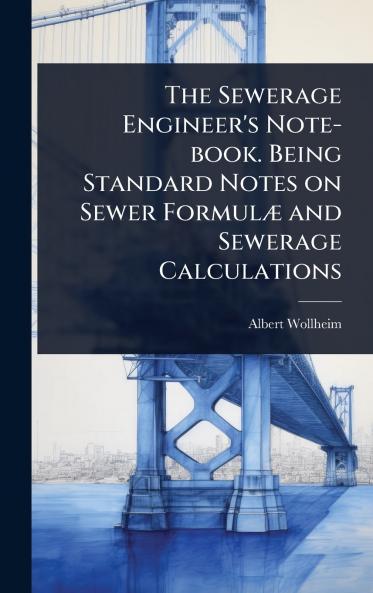 Sewerage Engineer's Note-book. Being Standard Notes on Sewer FormulÃ] and Sewerage Calculations