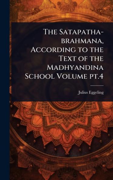 Satapatha-brahmana According to the Text of the Madhyandina School Volume pt.4