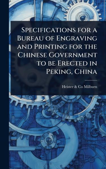 Specifications for a Bureau of Engraving and Printing for the Chinese Government to be Erected in Peking China