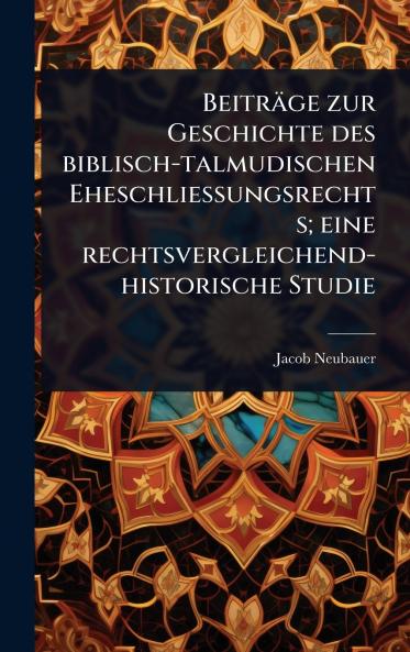 Beiträge zur Geschichte des biblisch-talmudischen Eheschliessungsrechts; eine rechtsvergleichend-historische Studie
