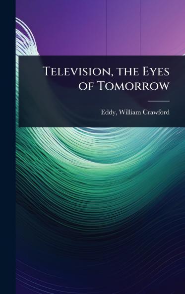 Television the Eyes of Tomorrow