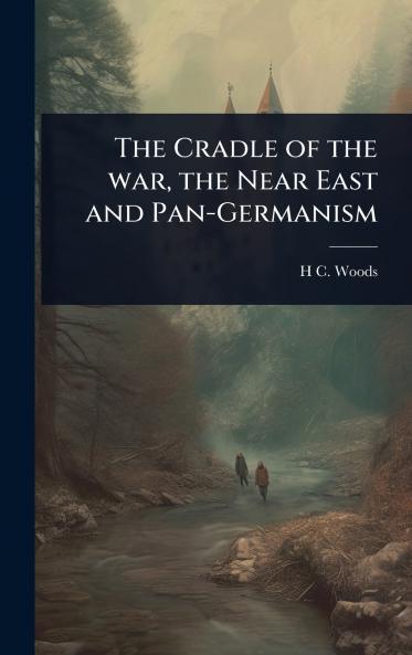 Cradle of the war the Near East and Pan-Germanism