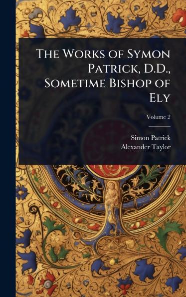 Works of Symon Patrick D.D. Sometime Bishop of Ely