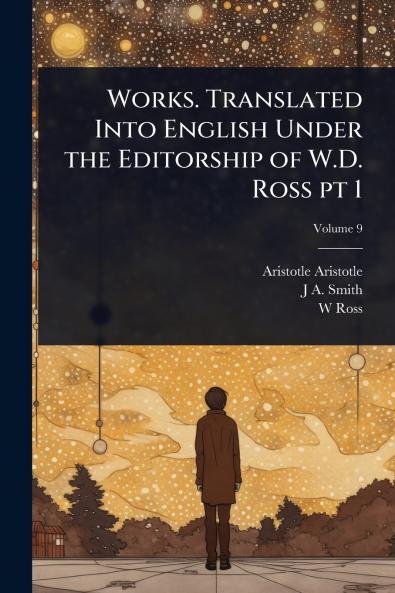 Works. Translated Into English Under the Editorship of W.D. Ross pt 1