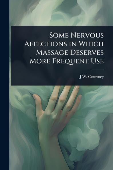 Some Nervous Affections in Which Massage Deserves More Frequent Use