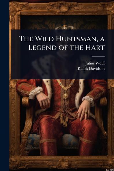 Wild Huntsman a Legend of the Hart