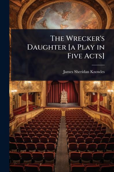 Wrecker's Daughter [a Play in Five Acts]