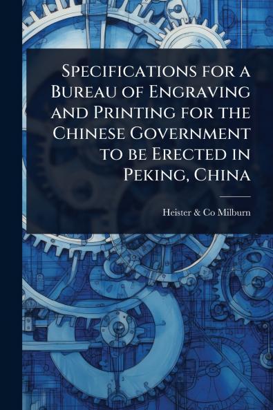 Specifications for a Bureau of Engraving and Printing for the Chinese Government to be Erected in Peking China