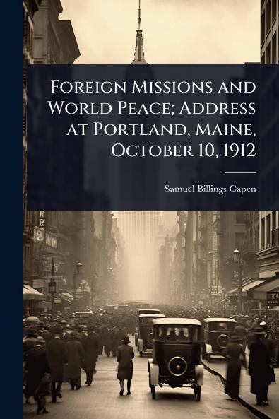 Foreign Missions and World Peace; Address at Portland Maine October 10 1912