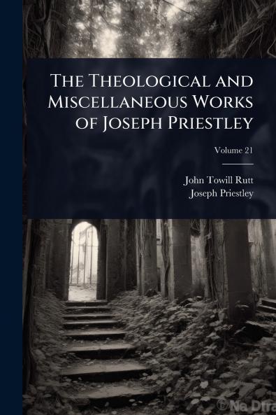 Theological and Miscellaneous Works of Joseph Priestley