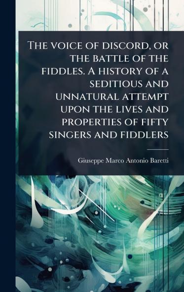 The voice of discord or the battle of the fiddles. A history of a seditious and unnatural attempt upon the lives and properties of fifty singers and fiddlers