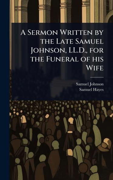 Sermon Written by the Late Samuel Johnson LL.D. for the Funeral of his Wife