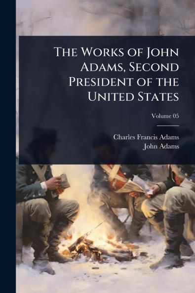 Works of John Adams Second President of the United States