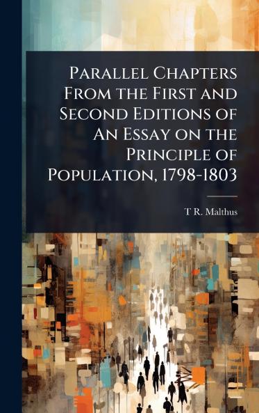Parallel Chapters From the First and Second Editions of An Essay on the Principle of Population 1798-1803