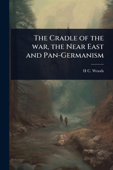 Cradle of the war the Near East and Pan-Germanism