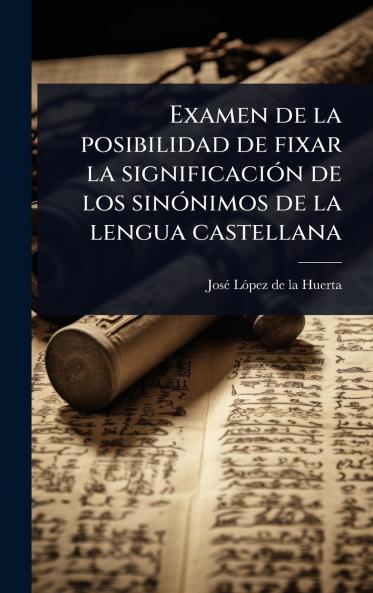 Examen de la posibilidad de fixar la significaciÃ3n de los sinÃ3nimos de la lengua castellana