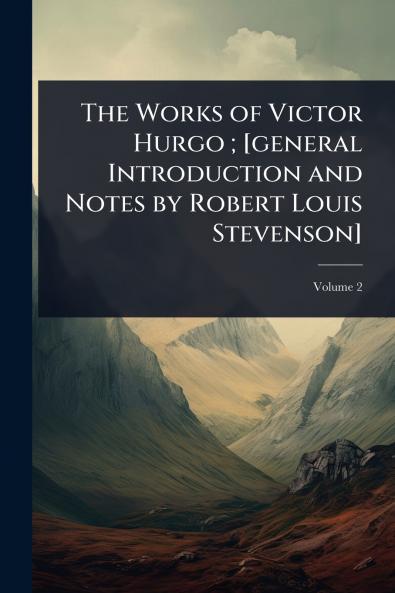 Works of Victor Hurgo; [general Introduction and Notes by Robert Louis Stevenson]