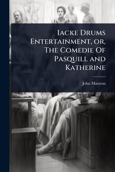 Iacke Drums Entertainment or The Comedie Of Pasquill and Katherine