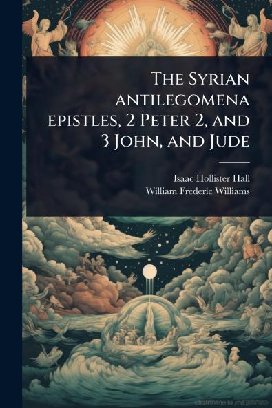 The Syrian antilegomena epistles 2 Peter 2 and 3 John and Jude