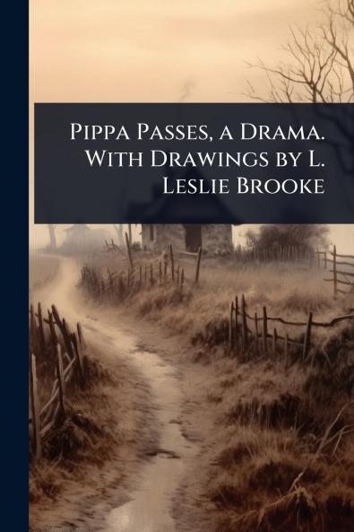Pippa Passes a Drama. With Drawings by L. Leslie Brooke