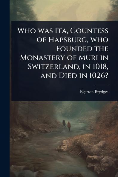 Who was Ita Countess of Hapsburg who Founded the Monastery of Muri in Switzerland in 1018 and Died in 1026?