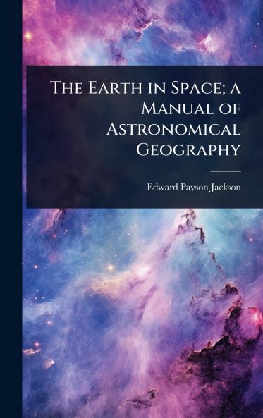 Earth in Space; a Manual of Astronomical Geography