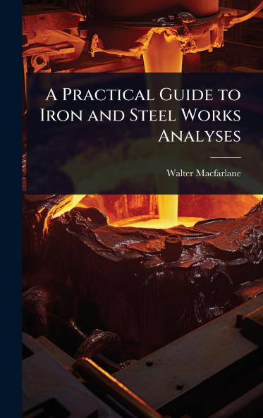 Practical Guide to Iron and Steel Works Analyses