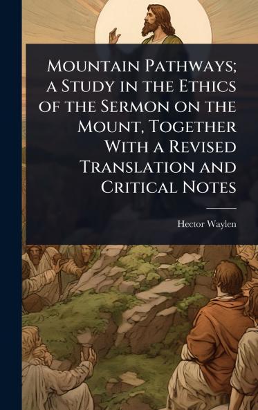 Mountain Pathways; a Study in the Ethics of the Sermon on the Mount Together With a Revised Translation and Critical Notes