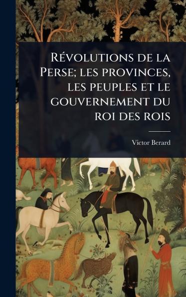 RÃ(c)volutions de la Perse; les provinces les peuples et le gouvernement du roi des rois