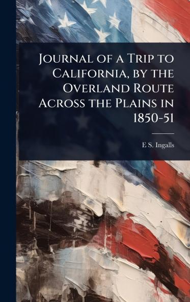 Journal of a Trip to California by the Overland Route Across the Plains in 1850-51